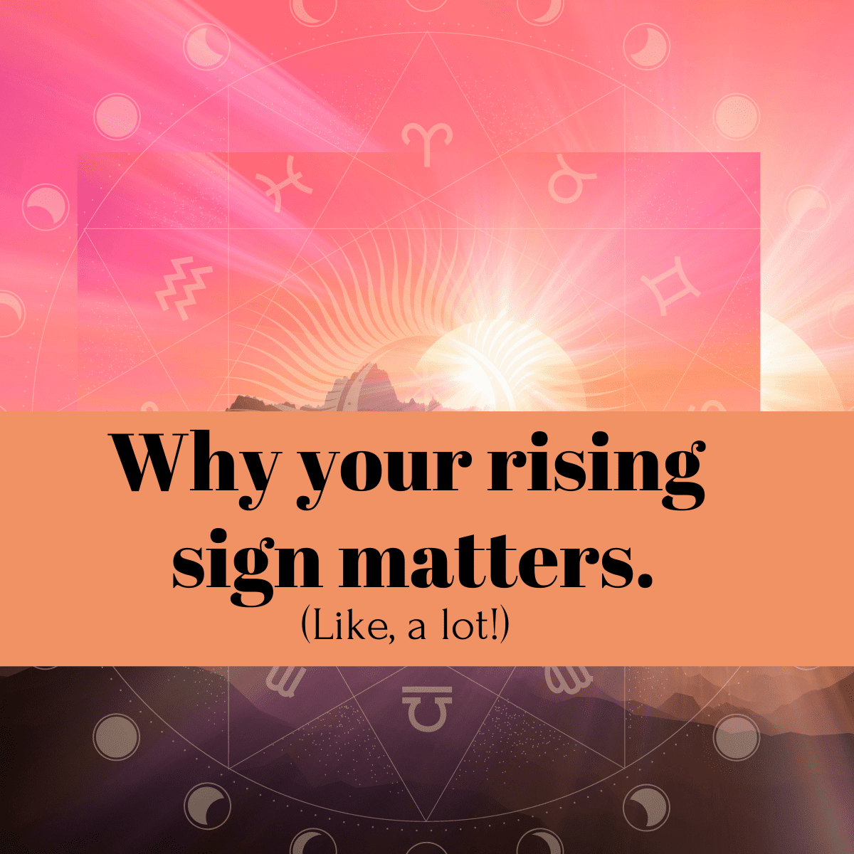 The sun sits on the horizon in the background, covered in digital images of the zodiac signs. Text reads "Why your rising sign matters. Like, a lot!)