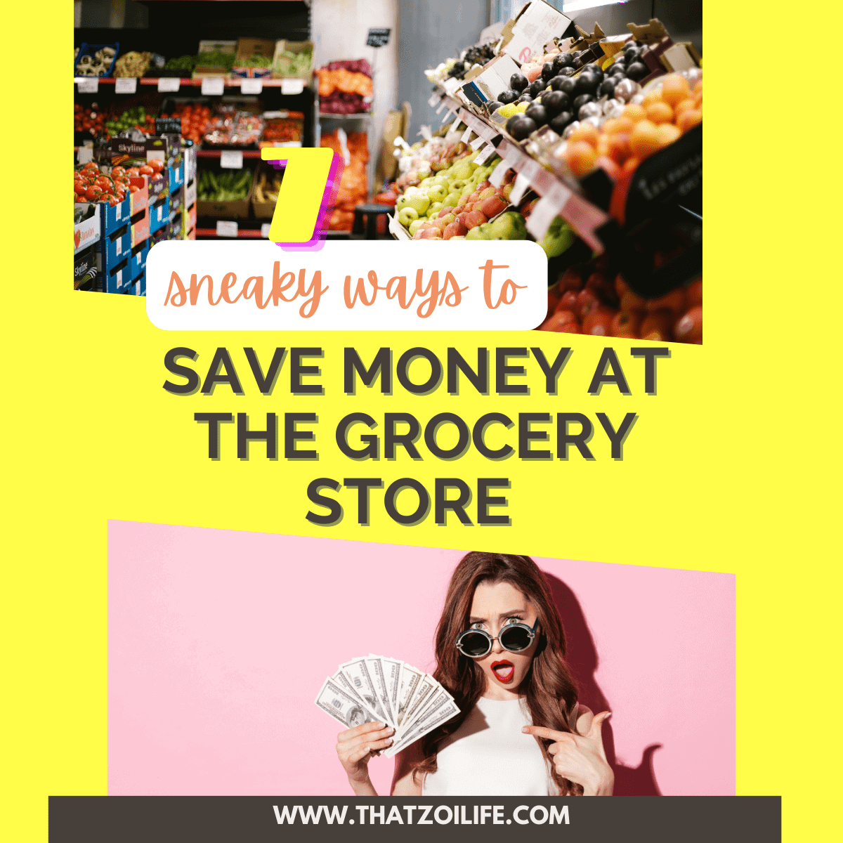 An image of the produce section at the grocery store, and an image of a young white woman looking shocked and holding a stack of money. Text reads "7 sneaky ways to save money at the grocery store. www.ThatZoiLife,com"